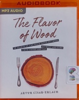 The Flavor of Wood written by Artur Cisar-Erlach performed by Timothy Andres Pabon on MP3 CD (Unabridged)